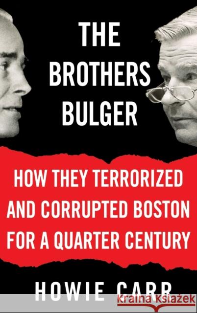 The Brothers Bulger: How They Terrorized and Corrupted Boston for a Quarter Century Howie Carr 9780446576512 Warner Books