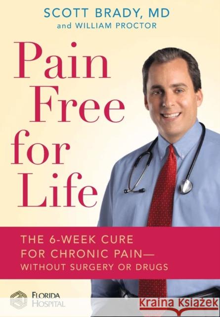 Pain Free for Life: The 6-Week Cure for Chronic Pain--Without Surgery or Drugs Scott Brady William Proctor 9780446577618 Center Street