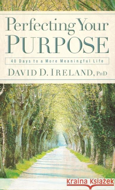 Perfecting Your Purpose: 40 Days to a More Meaningful Life David D. Ireland 9780446578240