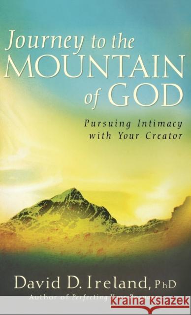 Journey to the Mountain of God: A 40-Day Approach to Pursuing Intimacy with Your Creator David D. Ireland 9780446578516 Faithwords