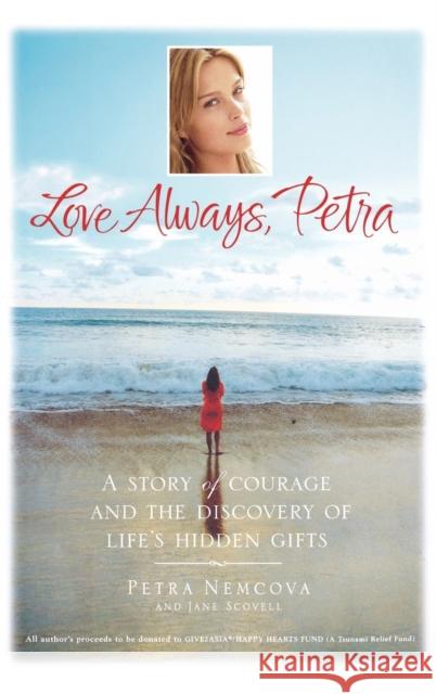 Love Always, Petra: A Story of Courage and the Discovery of Life's Hidden Gifts Petra Nemcova 9780446579131 LITTLE, BROWN & COMPANY