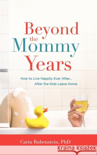 Beyond the Mommy Years: How to Live Happily Ever After... After the Kids Leave Home Carin Rubenstein 9780446580809 Springboard Press