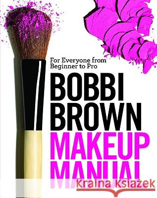 Bobbi Brown Makeup Manual: For Everyone from Beginner to Pro Bobbi Brown 9780446581349 Springboard Press