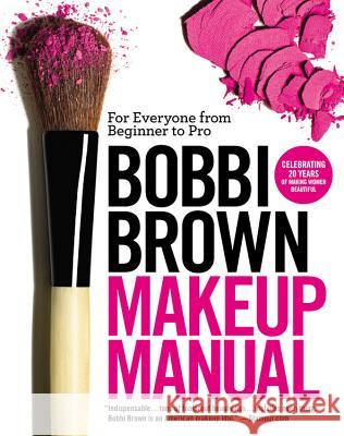 Bobbi Brown Makeup Manual: For Everyone from Beginner to Pro Bobbi Brown 9780446581356 Grand Central Publishing