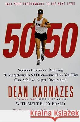 50/50: Secrets I Learned Running 50 Marathons in 50 Days--And How You Too Can Achieve Super Endurance! Dean Karnazes 9780446581844 Grand Central Publishing