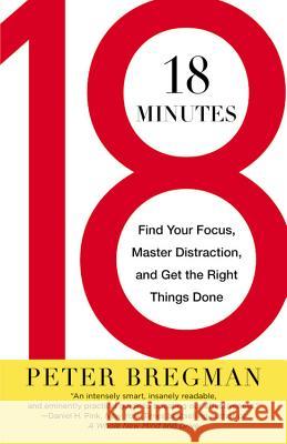 18 Minutes: Find Your Focus, Master Distraction, and Get the Right Things Done Peter Bregman 9780446583404 Business Plus