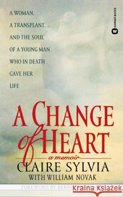 A Change of Heart Claire Sylvia, William Novak, William Novak, Bernie S Siegel 9780446604697