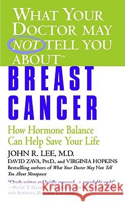 What Your Doctor May Not Tell You About(tm): Breast Cancer: How Hormone Balance Can Help Save Your Life John R. Lee David Zava Virginia Hopkins 9780446615402 Warner Books