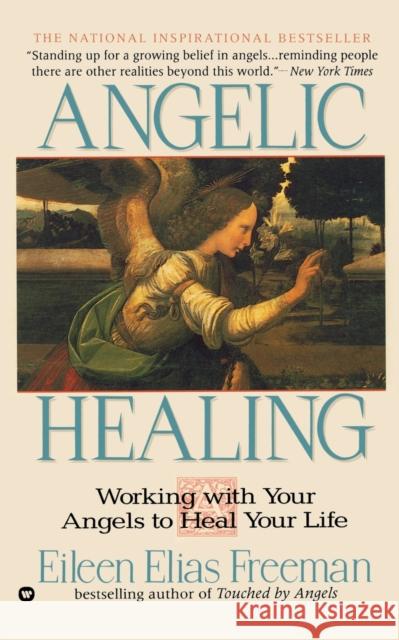 Angelic Healing: Working with Your Angel to Heal Your Life Freeman, Eileen Elias 9780446671460 Grand Central Publishing