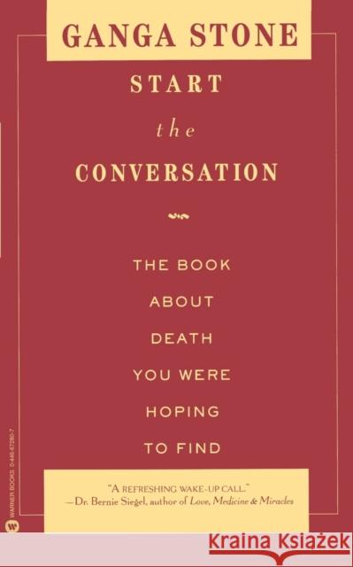 Start the Conversation: The Book about Death You Were Hoping to Find Ganga Stone Benjamin Franklin 9780446672801 Warner Books