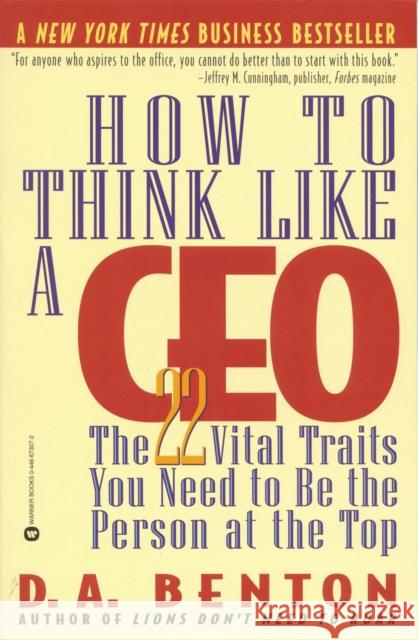 How to Think Like a CEO: The 22 Vital Traits You Need to Be the Person at the Top Debra A. Benton 9780446673075
