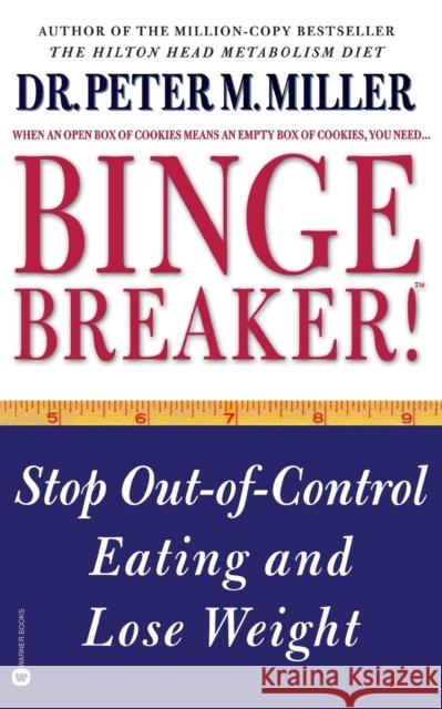 Binge Breaker!(tm): Stop Out-Of-Control Eating and Lose Weight Peter M. Miller 9780446674416 Warner Books