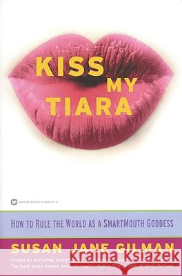 Kiss My Tiara: How to Rule the World as a SmartMouth Goddess Gilman, Susan Jane 9780446675772 Warner Books