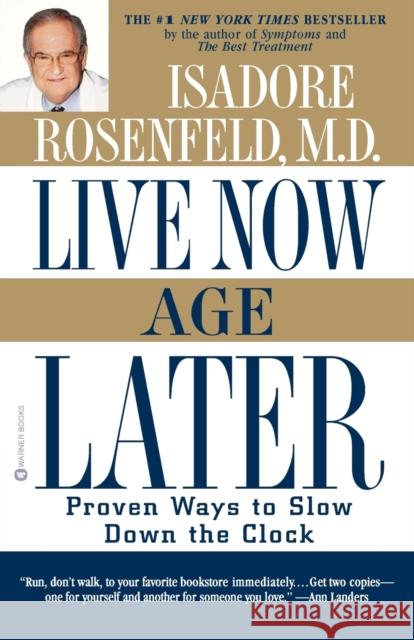 Live Now, Age Later: Proven Ways to Slow Down the Clock Isadore Rosenfeld 9780446676021 Grand Central Publishing