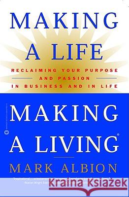 Making a Life, Making a Living: Reclaiming Your Purpose and Passion in Business and in Life Mark Albion 9780446676519