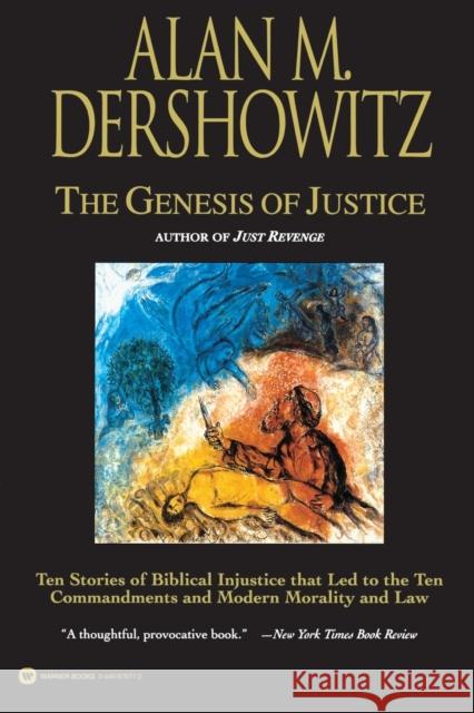 The Genesis of Justice: Ten Stories of Biblical Injustice That Led to the Ten Commandments and Modern Morality and Law Alan M. Dershowitz 9780446676779