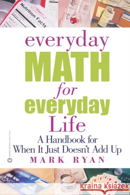 Everyday Math for Everyday Life: A Handbook for When It Just Doesn't Add Up Ryan, Mark 9780446677264