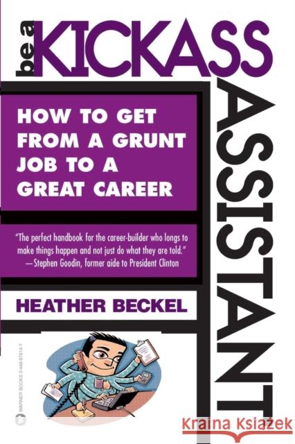 Be a Kickass Assistant: How to Get from a Grunt Job to a Great Career Heather Beckel 9780446678148 Warner Books