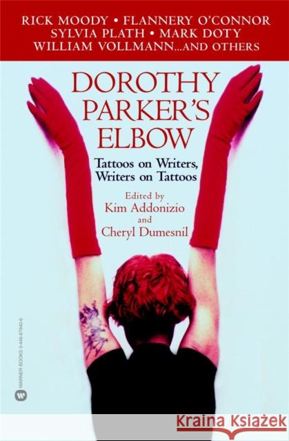 Dorothy Parker's Elbow: Tattoos on Writers, Writers on Tattoos Kim Addonizio Cheryl Dumesnil 9780446679046