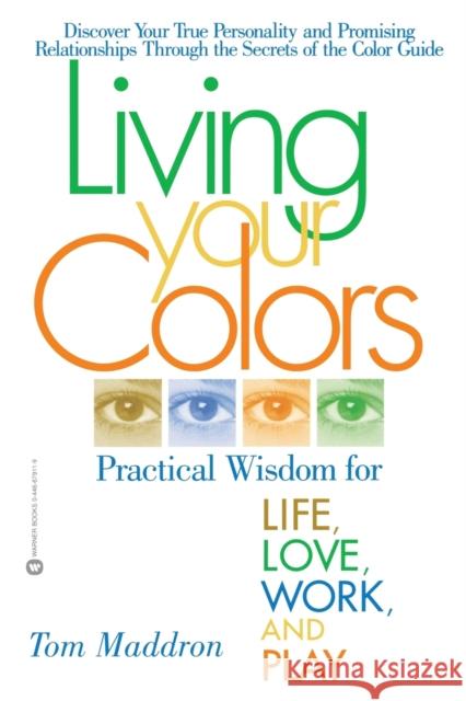Living Your Colors: Practical Wisdom for Life, Love, Work, and Play Tom Maddron 9780446679114 Warner Books
