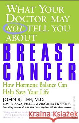 What Your Doctor May Not Tell You about Breast Cancer: How Hormone Balance Can Help Save Your Life John R. Lee David Zava Virginia Hopkins 9780446679800 Warner Books