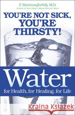 Water: For Health, for Healing, for Life: You're Not Sick, You're Thirsty! Fereydoon Batmanghelidj 9780446690744 Warner Books