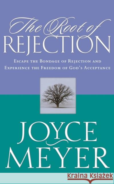 The Root of Rejection: Escape the Bondage of Rejection and Experience the Freedom of God's Acceptance Meyer, Joyce 9780446691147 Faithwords