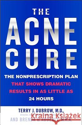 The Acne Cure: The Nonprescription Plan That Shows Dramatic Results in as Little as 24 Hours Terry J. Dubrow Brenda D. Adderly 9780446692410 Warner Books