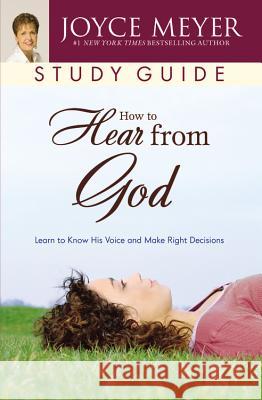 How to Hear from God Study Guide: Learn to Know His Voice and Make Right Decisions Joyce Meyer 9780446692939 Faithwords