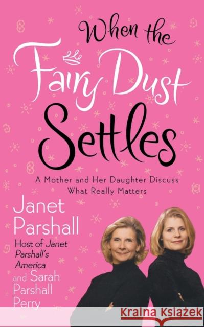 When the Fairy Dust Settles: A Mother and Her Daughter Discuss What Really Matters Janet Parshall Sarah Parshall Perry 9780446693172 Faithwords