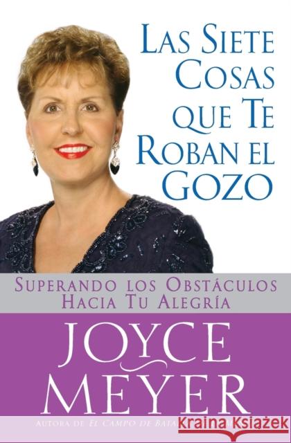 Siete Cosas Que Te Roban El Gozo, Las: Superando Los Obst Culos Hacia Tu Alegria Meyer, Joyce 9780446693653