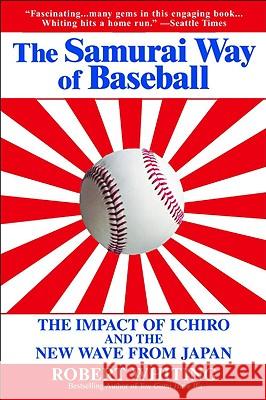 The Samurai Way of Baseball: The Impact of Ichiro and the New Wave from Japan Robert Whiting 9780446694032 Warner Books