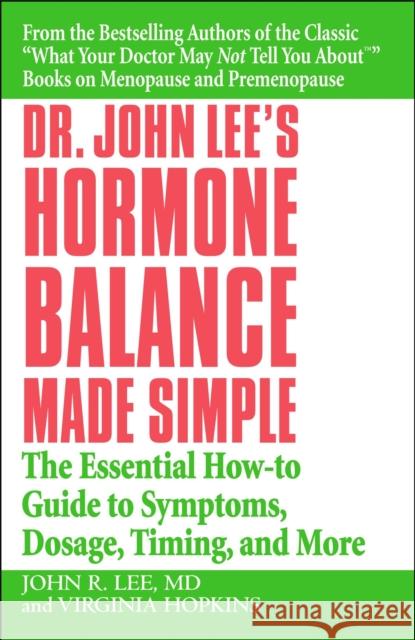 Dr John Lee's Hormone Balance Made Simple: The Essential How-to Guide to Symptoms, Dosage, Timing, and More Virginia Hopkins 9780446694384 Warner Books