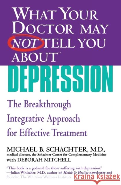What Your Doctor May Not Tell You about (Tm): Depression: The Breakthrough Integrative Approach for Effective Treatment Schachter, Michael B. 9780446694940 Warner Books