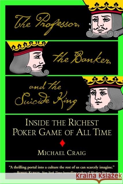 The Professor, the Banker, and the Suicide King: Inside the Richest Poker Game of All Time Michael Craig 9780446694971