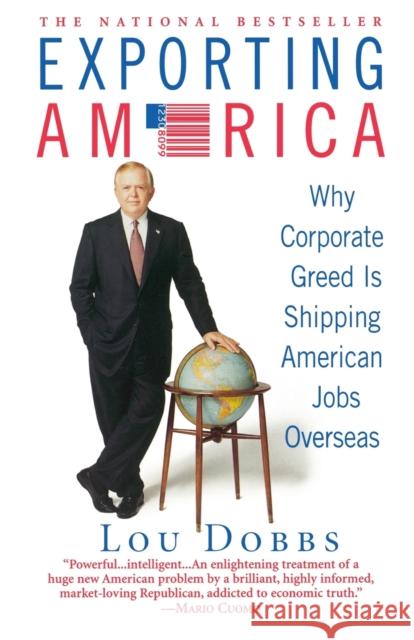 Exporting America: Why Corporate Greed Is Shipping American Jobs Overseas Dobbs, Lou 9780446695091 Business Plus