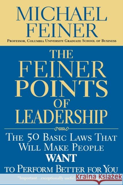 The Feiner Points of Leadership: The 50 Basic Laws That Will Make People Want to Perform Better for You Michael Feiner 9780446695756 Business Plus