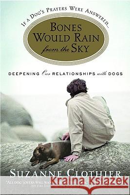 Bones Would Rain from the Sky: Deepening Our Relationships with Dogs Suzanne Clothier 9780446696340 Warner Books