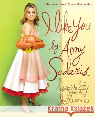 I Like You: Hospitality Under the Influence Amy Sedaris 9780446696777 Grand Central Publishing