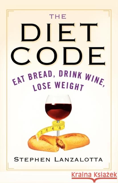 The Diet Code: Eat Bread, Drink Wine, Lose Weight Stephen Lanzalotta Walter B. Goldfarb 9780446696906 Warner Wellness
