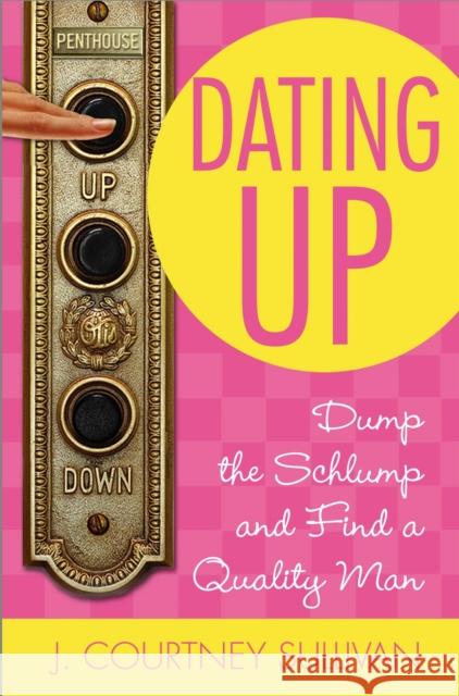 Dating Up: Dump the Schlump and Find a Quality Man J. Courtney Sullivan 9780446697606 Warner Books