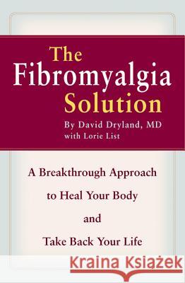 The Fibromyalgia Solution: A Breakthrough Approach to Heal Your Body and Take Back Your Life David Dryland, Lorie List 9780446698177 Little, Brown & Company
