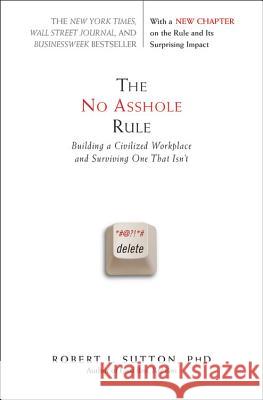 The No Asshole Rule: Building a Civilized Workplace and Surviving One That Isn't Robert I. Sutton 9780446698207 Business Plus