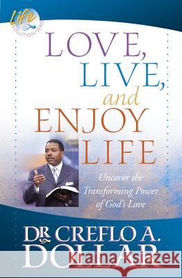 Love, Live, and Enjoy Life: Uncover the Transforming Power of God's Love Creflo A., Jr. Dollar 9780446698405 Faithwords