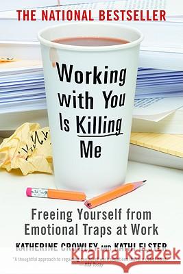 Working with You Is Killing Me: Freeing Yourself from Emotional Traps at Work Katherine Crowley Kathi Elster 9780446698498 Business Plus