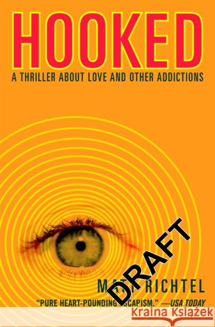 Hooked: A Thriller About Love and Other Addictions Richtel, Matt 9780446698917 Twelve