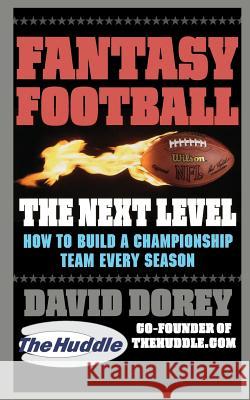 Fantasy Football the Next Level: How to Build a Championship Team Every Season David Dorey 9780446699259 