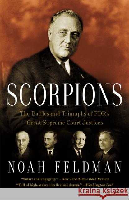 Scorpions: The Battles and Triumphs of Fdr's Great Supreme Court Justices Noah Feldman 9780446699280