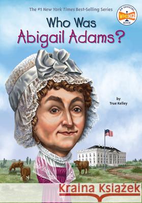 Who Was Abigail Adams? True Kelley 9780448478906 Grosset & Dunlap