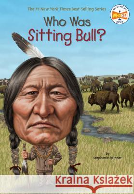 Who Was Sitting Bull? Stephanie Spinner Jim Eldridge Nancy Harrison 9780448479651